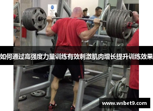 如何通过高强度力量训练有效刺激肌肉增长提升训练效果